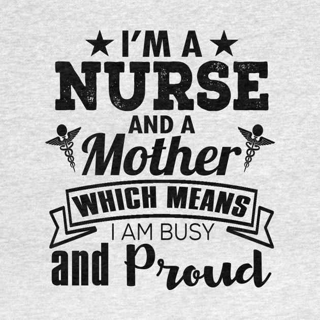 I'm A Nurse And A Mother Which Means I Am Busy And Proud by shopbudgets